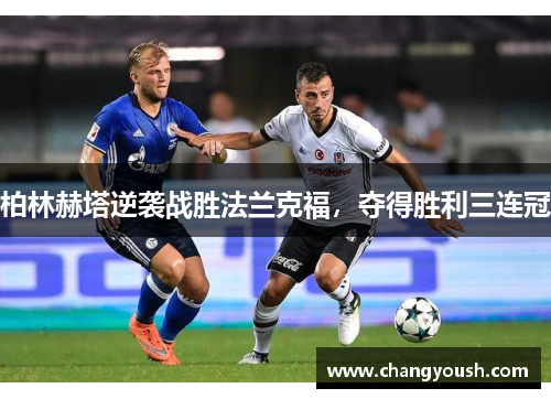 柏林赫塔逆袭战胜法兰克福，夺得胜利三连冠