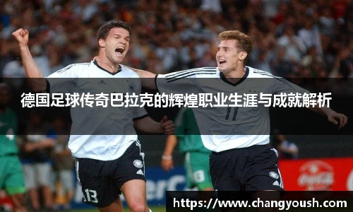 德国足球传奇巴拉克的辉煌职业生涯与成就解析